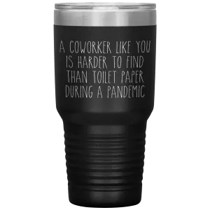 A Coworker Like You is Harder to Find Than Toilet Paper During a Pandemic Tumbler Mug Travel Coffee Cup 30oz BPA Free