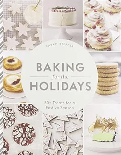 Baking for the Holidays: 50  Treats for a Festive Season by Sarah Kieffer