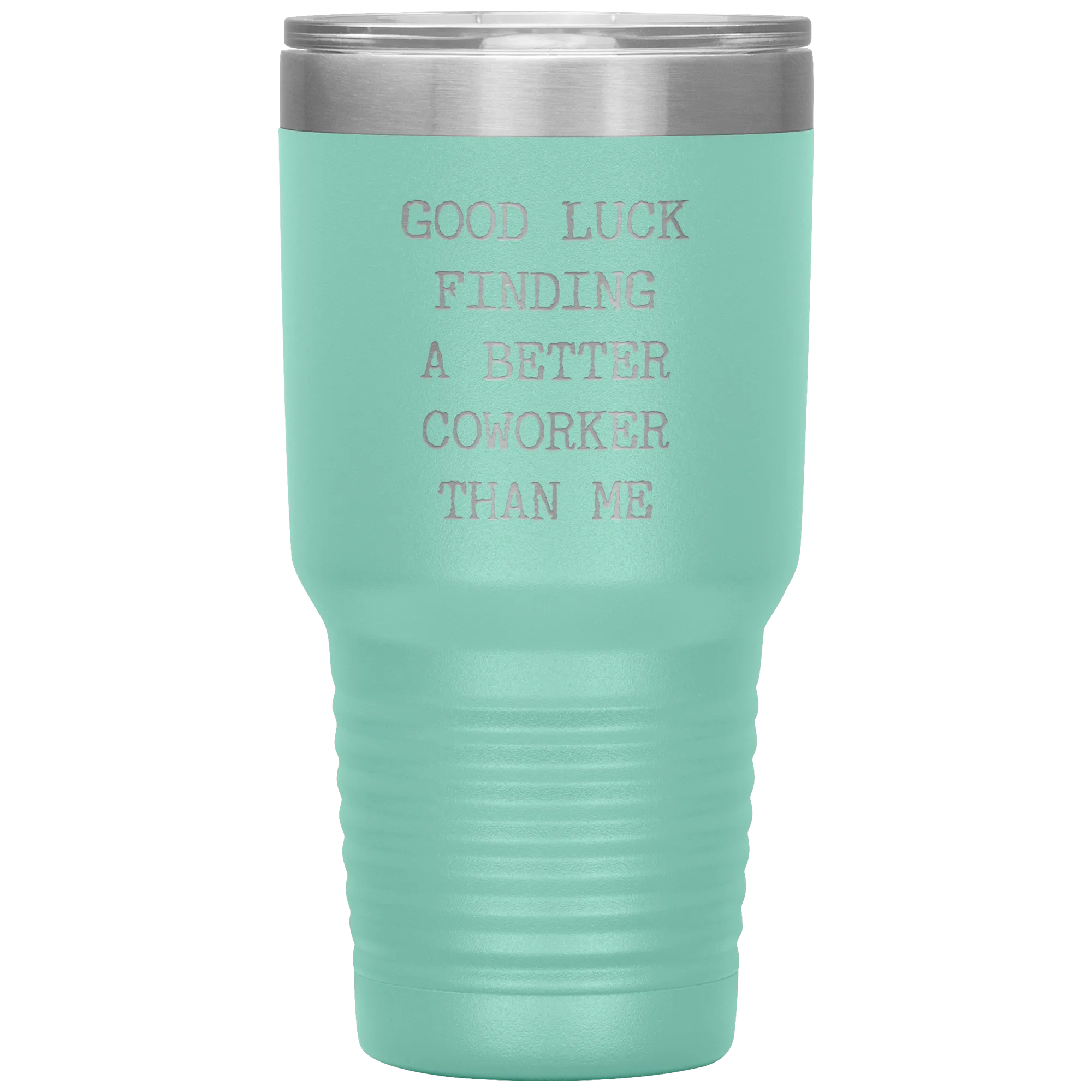Good Luck Finding a Better Coworker Than Me Tumbler Travel Coffee Cup 30oz BPA Free