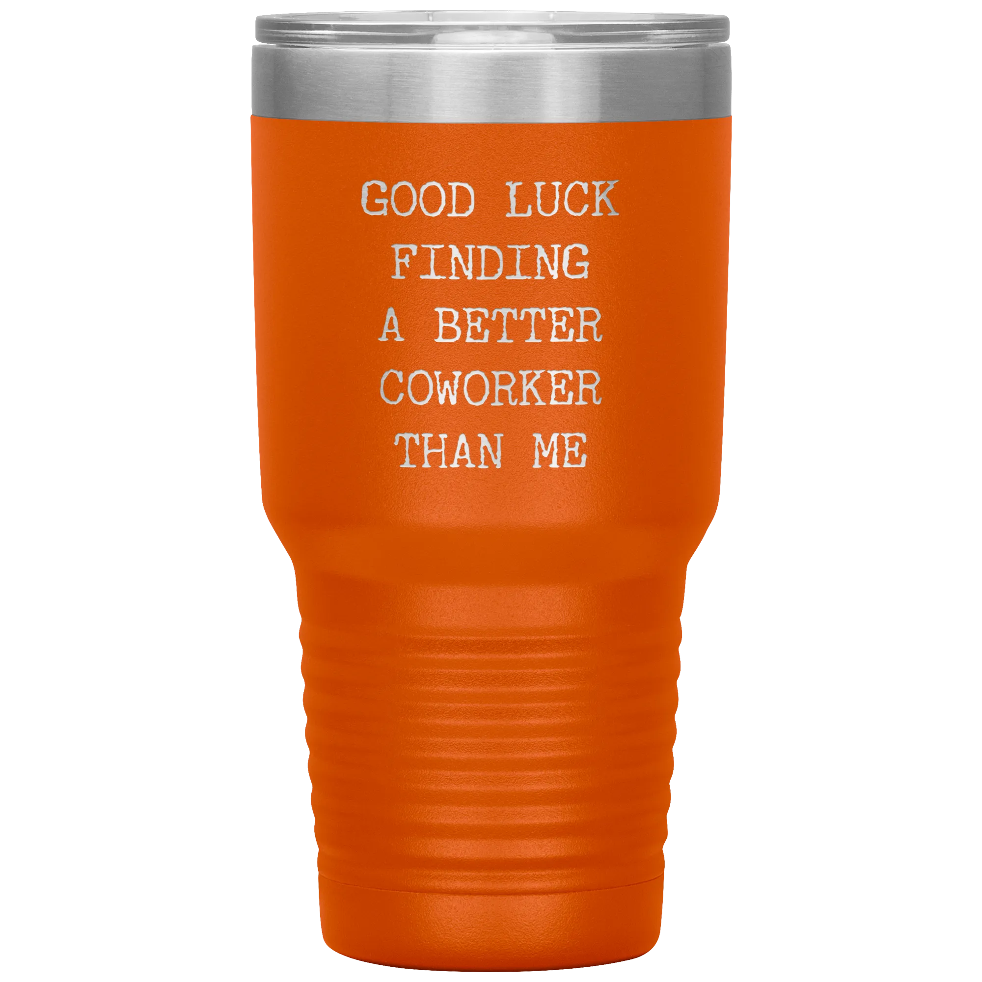 Good Luck Finding a Better Coworker Than Me Tumbler Travel Coffee Cup 30oz BPA Free