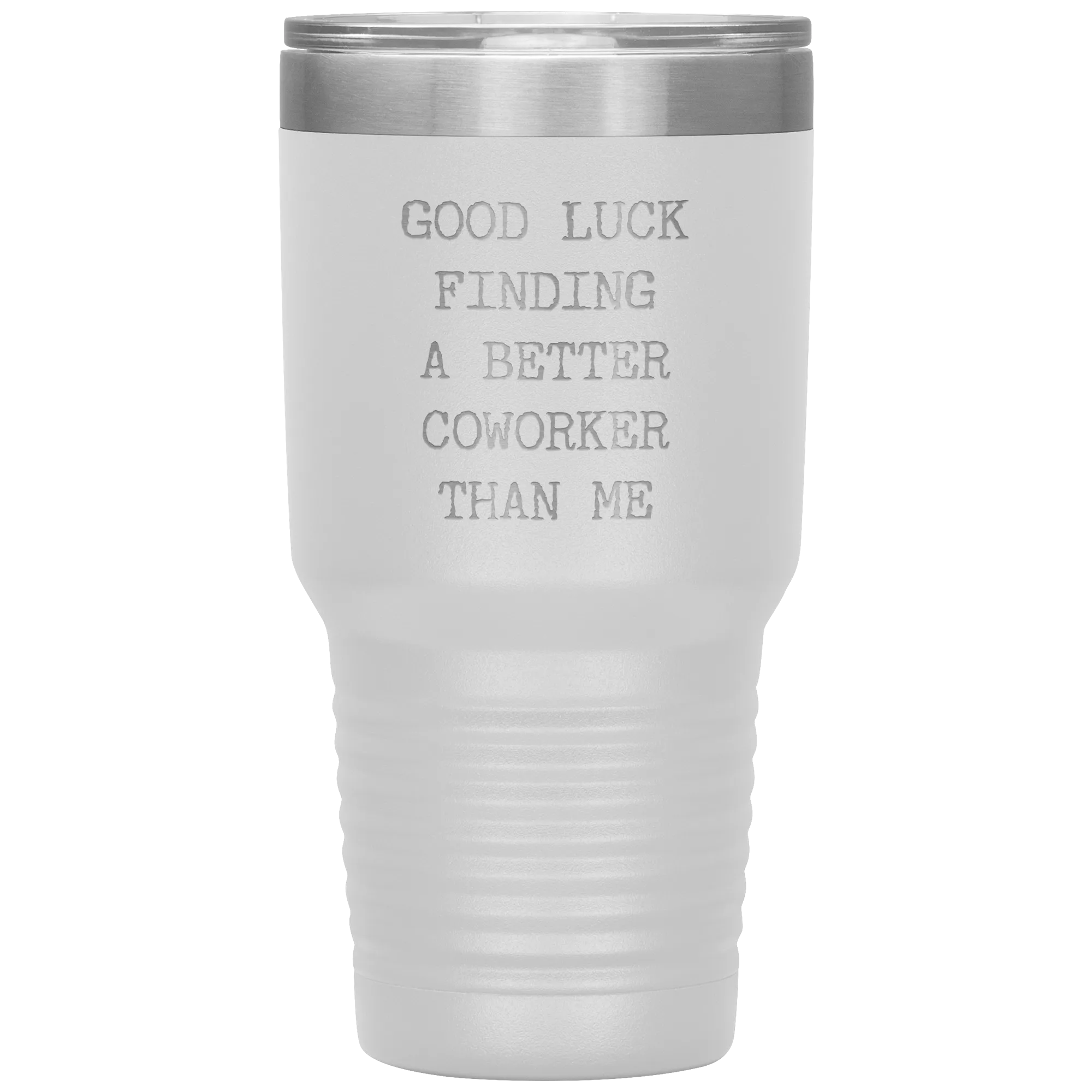 Good Luck Finding a Better Coworker Than Me Tumbler Travel Coffee Cup 30oz BPA Free