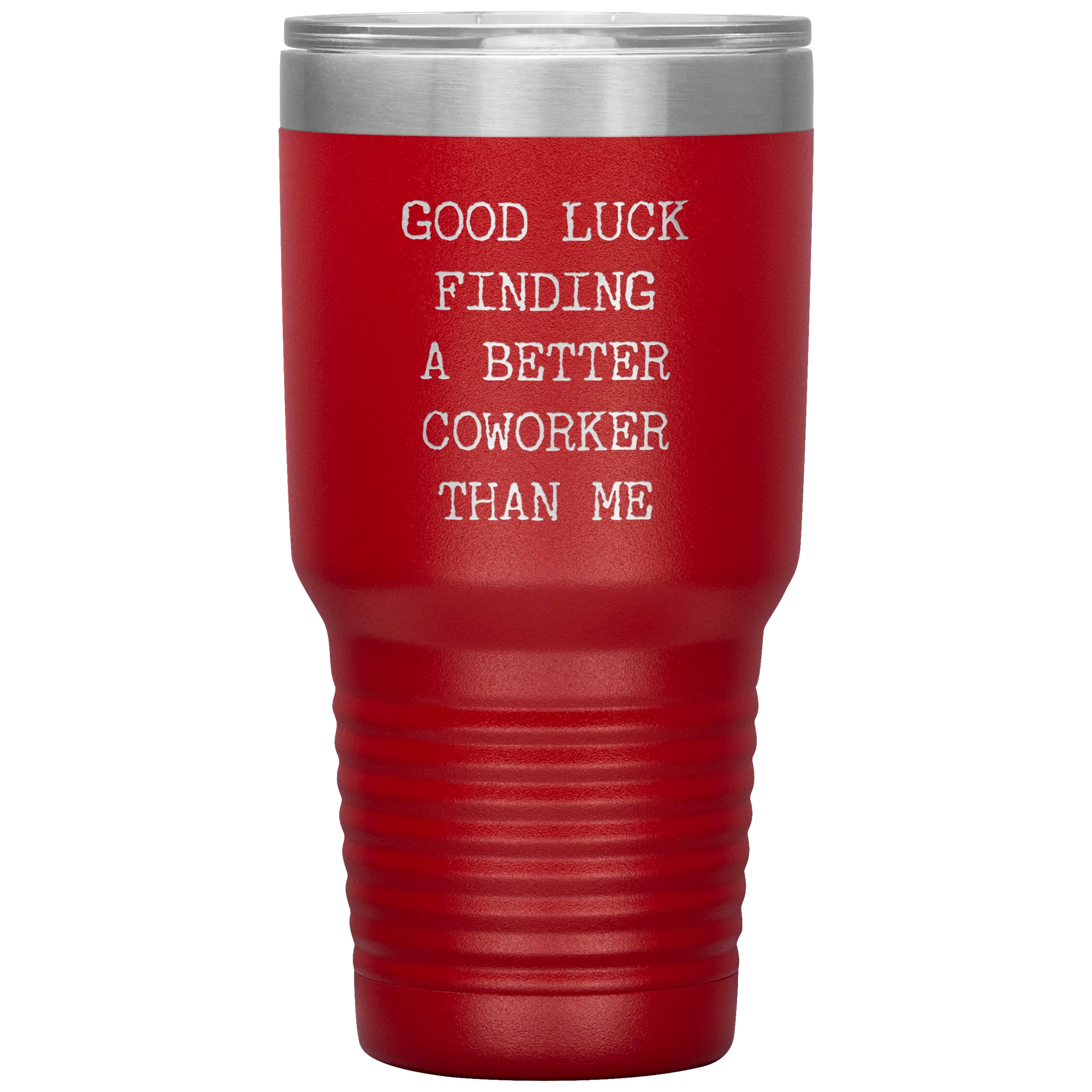 Good Luck Finding a Better Coworker Than Me Tumbler Travel Coffee Cup 30oz BPA Free