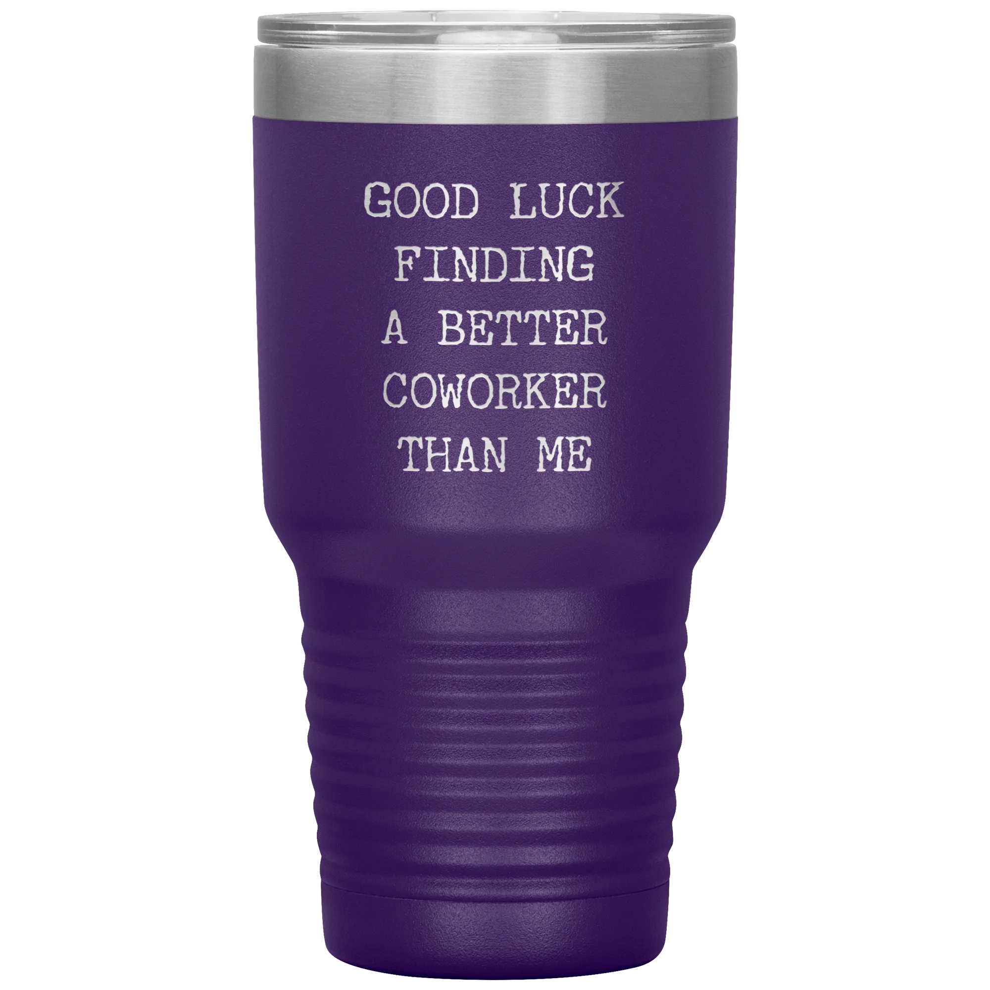Good Luck Finding a Better Coworker Than Me Tumbler Travel Coffee Cup 30oz BPA Free
