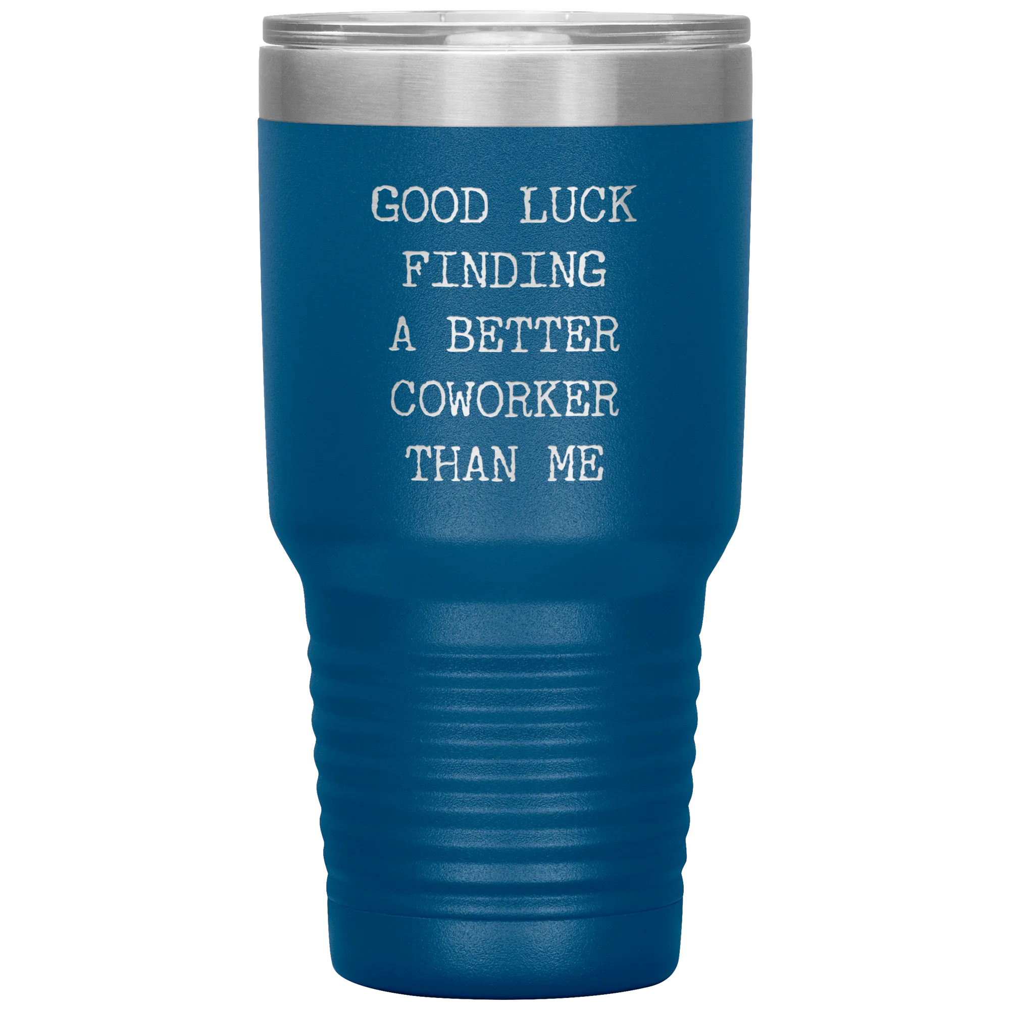 Good Luck Finding a Better Coworker Than Me Tumbler Travel Coffee Cup 30oz BPA Free