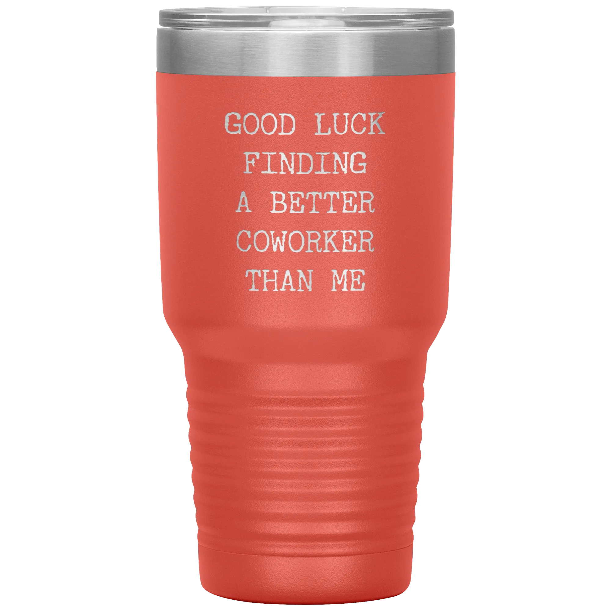 Good Luck Finding a Better Coworker Than Me Tumbler Travel Coffee Cup 30oz BPA Free