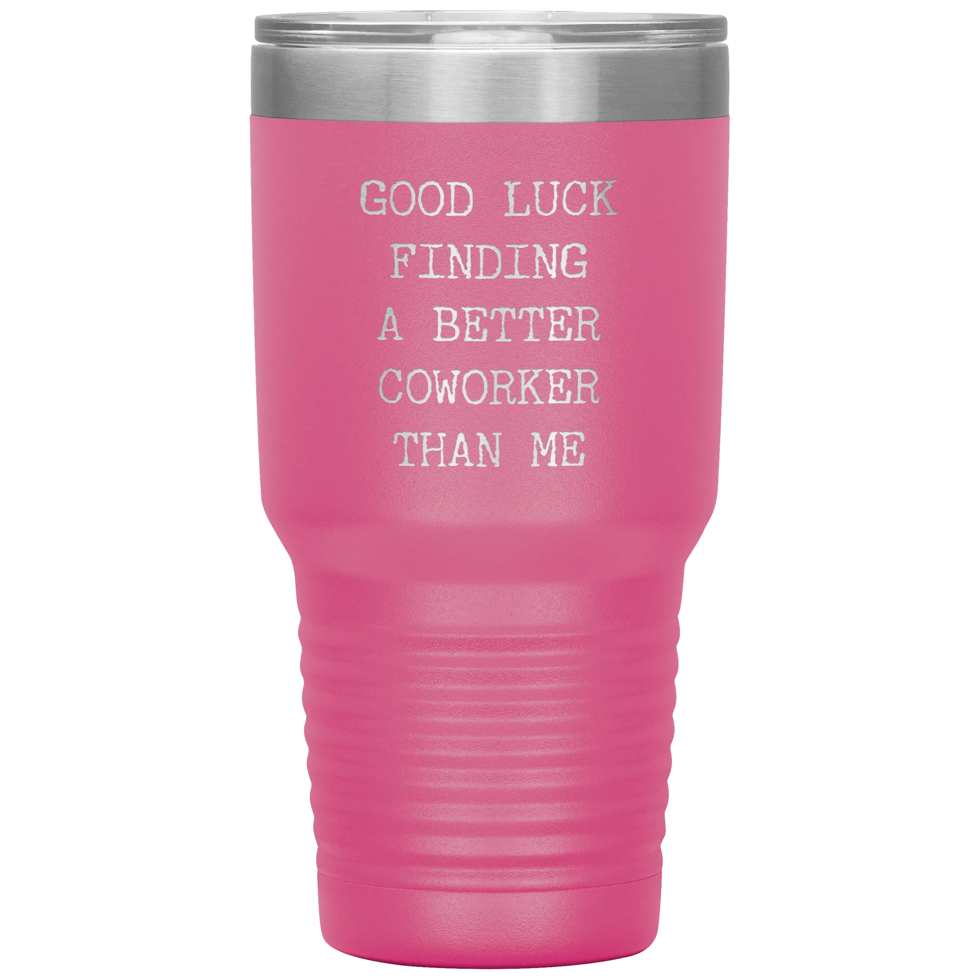 Good Luck Finding a Better Coworker Than Me Tumbler Travel Coffee Cup 30oz BPA Free