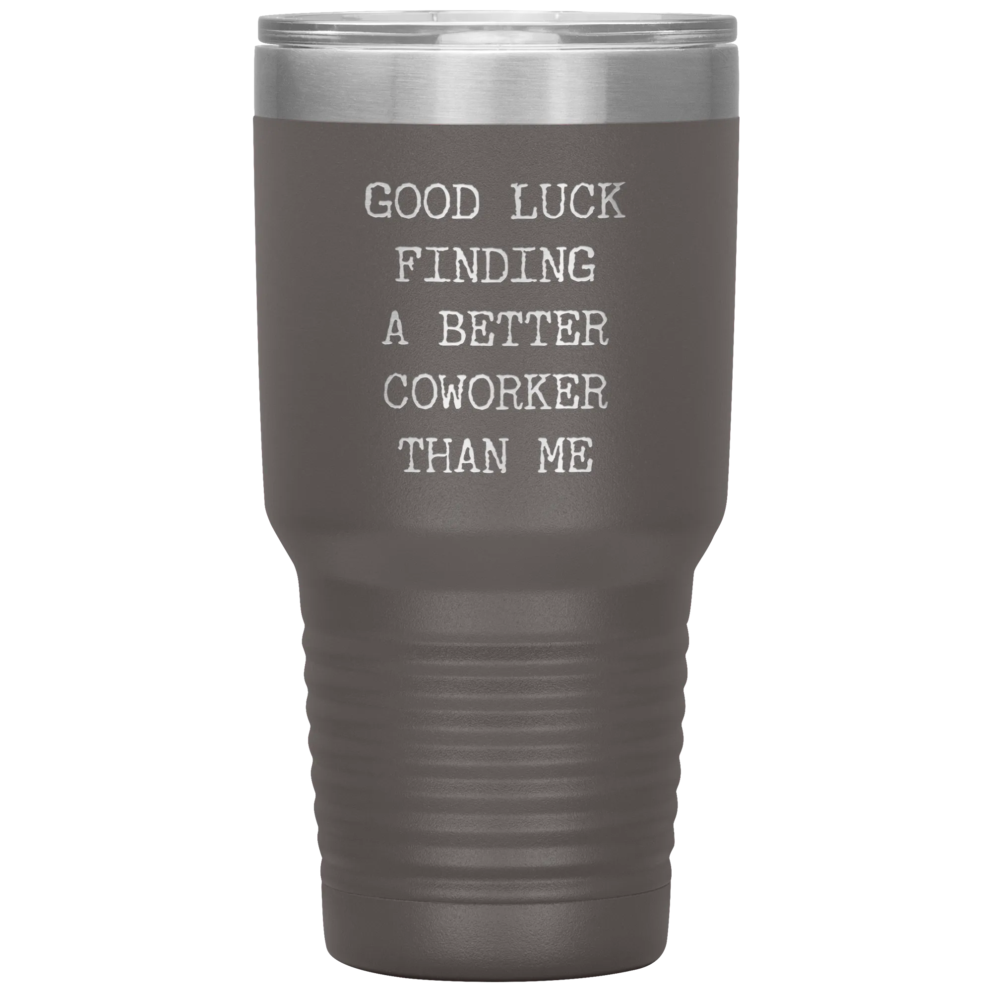 Good Luck Finding a Better Coworker Than Me Tumbler Travel Coffee Cup 30oz BPA Free