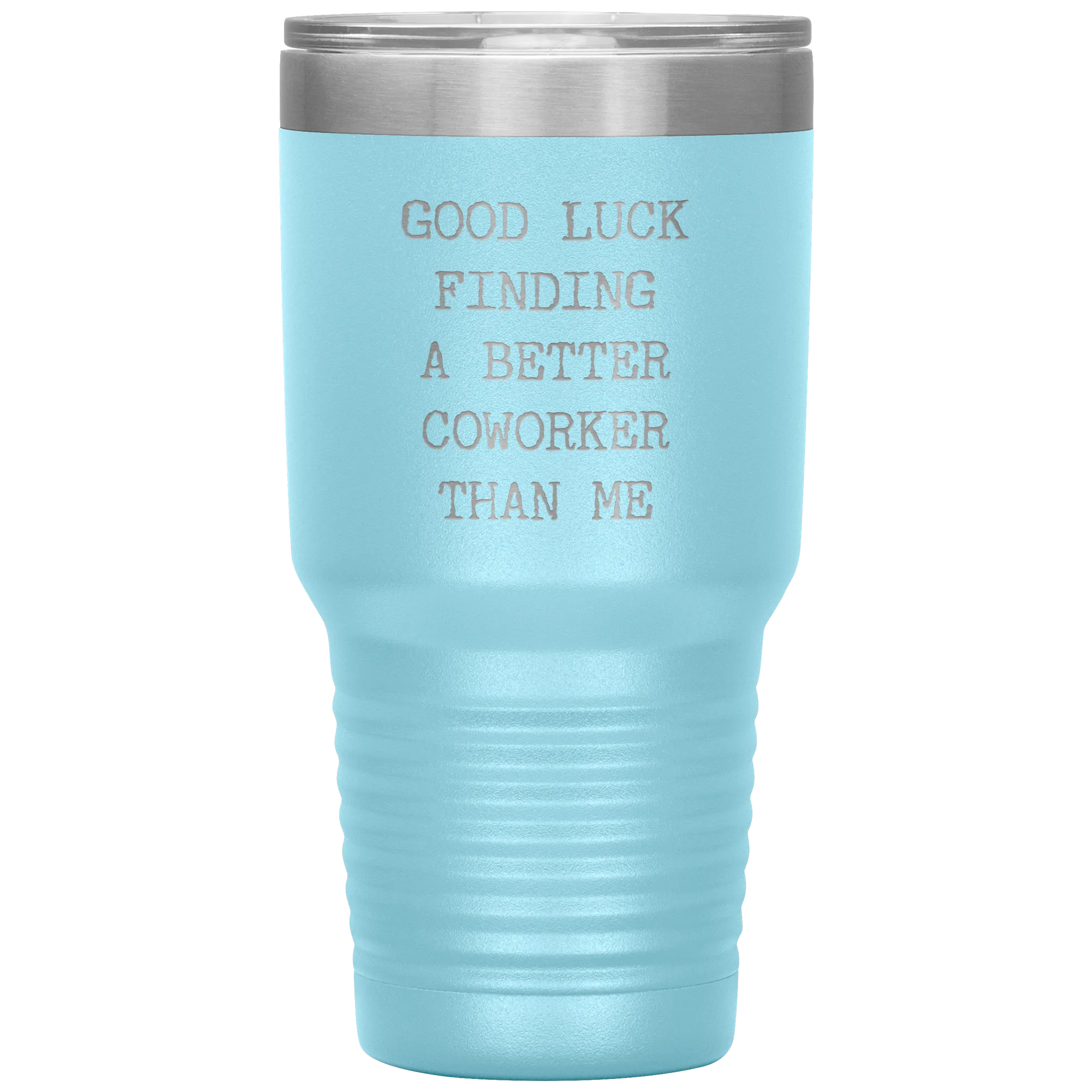 Good Luck Finding a Better Coworker Than Me Tumbler Travel Coffee Cup 30oz BPA Free