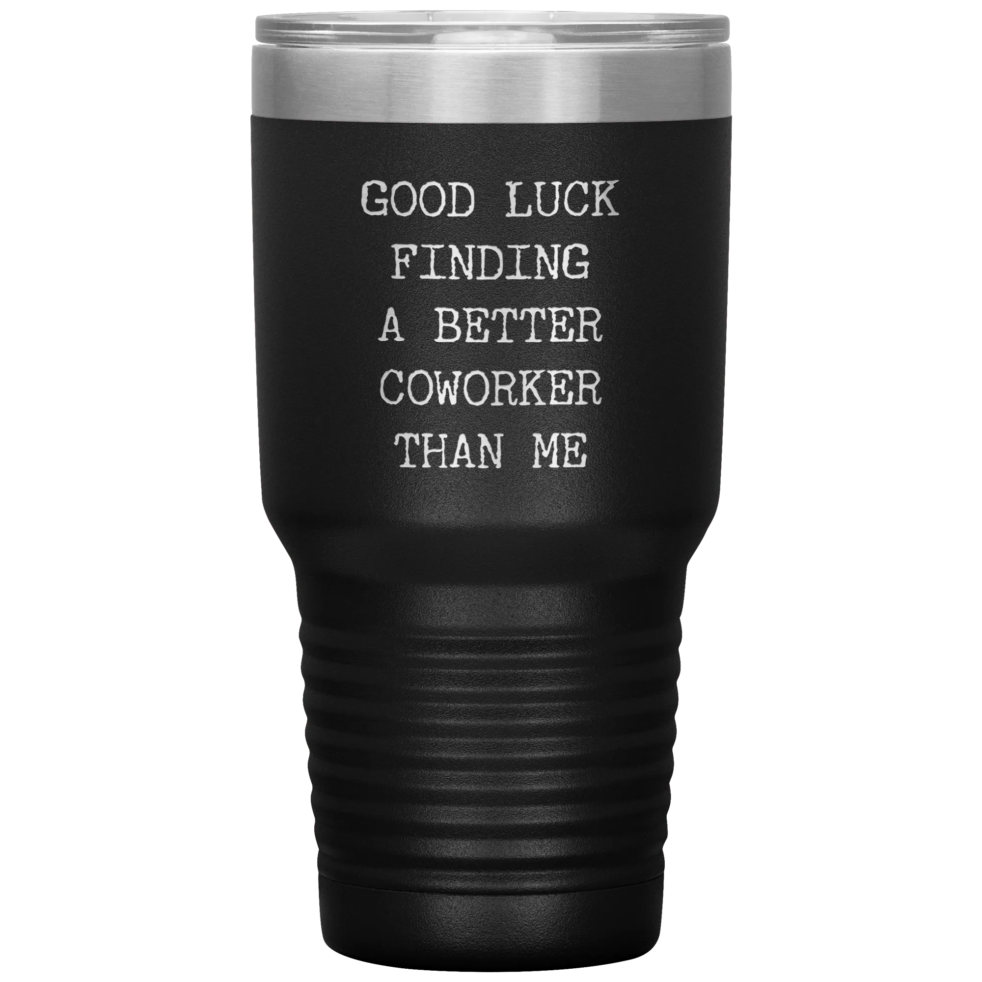 Good Luck Finding a Better Coworker Than Me Tumbler Travel Coffee Cup 30oz BPA Free