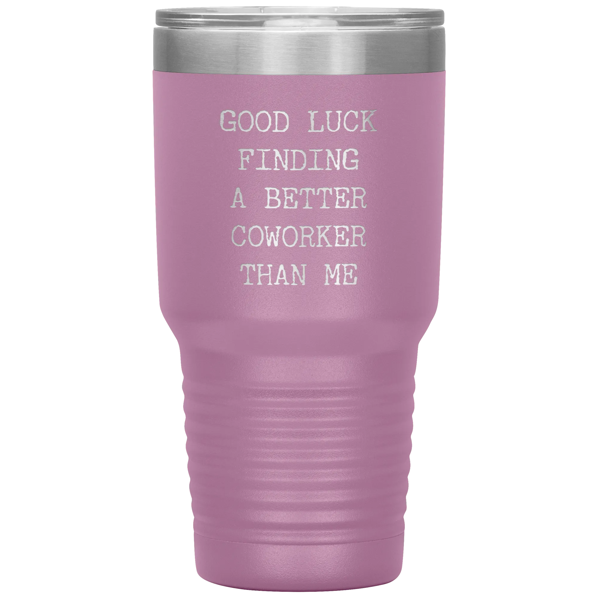 Good Luck Finding a Better Coworker Than Me Tumbler Travel Coffee Cup 30oz BPA Free