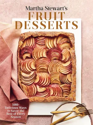 Martha Stewart's Fruit Desserts: 100  Delicious Ways To Savor The Best Of Every Season